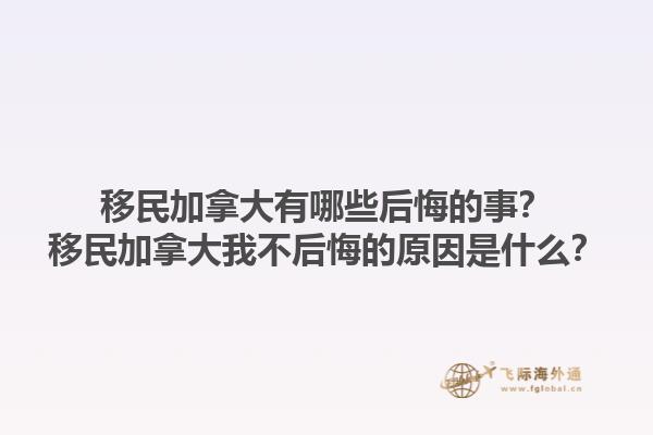 移民加拿大有哪些后悔的事？移民加拿大我不后悔的原因是什么？