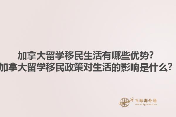 加拿大留學(xué)移民生活有哪些優(yōu)勢(shì)？加拿大留學(xué)移民政策對(duì)生活的影響是什么？