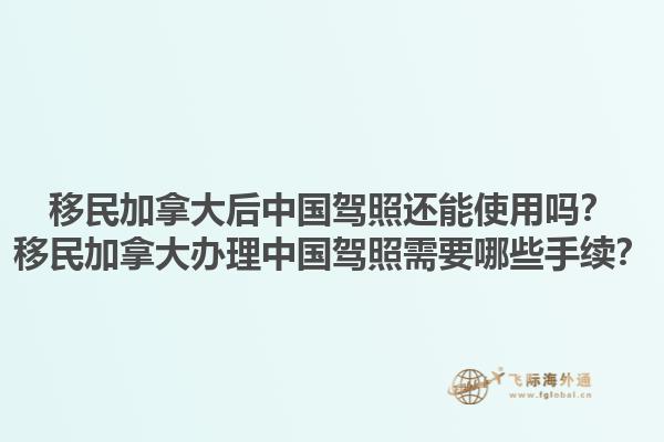 移民加拿大后中國駕照還能使用嗎？移民加拿大辦理中國駕照需要哪些手續(xù)？