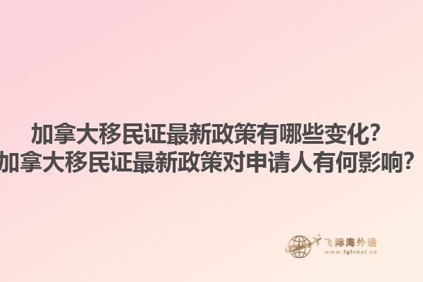 加拿大移民證最新政策有哪些變化？加拿大移民證最新政策對(duì)申請(qǐng)人有何影響？