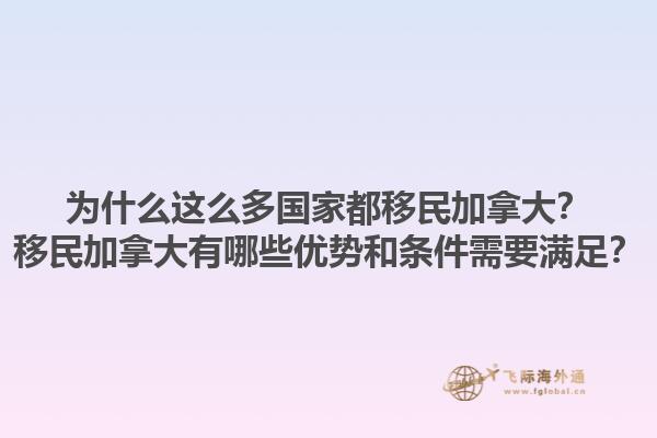 為什么這么多國家都移民加拿大？移民加拿大有哪些優(yōu)勢和條件需要滿足？