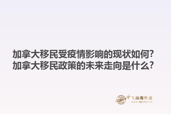 加拿大移民受疫情影響的現(xiàn)狀如何？加拿大移民政策的未來(lái)走向是什么？