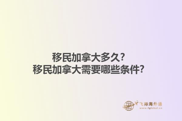 移民加拿大多久？移民加拿大需要哪些條件？1.jpg