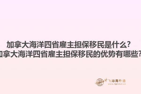 加拿大海洋四省雇主擔(dān)保移民是什么？加拿大海洋四省雇主擔(dān)保移民的優(yōu)勢有哪些？1.jpg