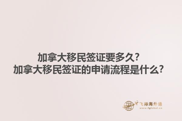 加拿大移民簽證要多久？加拿大移民簽證的申請流程是什么？1.jpg