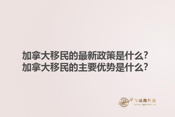 加拿大移民的最新政策是什么？加拿大移民的主要優(yōu)勢是什么？1.jpg