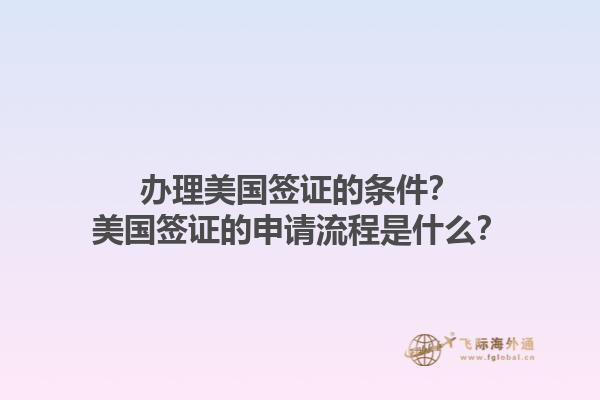 辦理美國簽證的條件？美國簽證的申請流程是什么？1.jpg