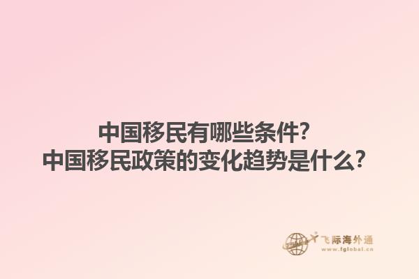 中國移民有哪些條件？中國移民政策的變化趨勢是什么？1.jpg