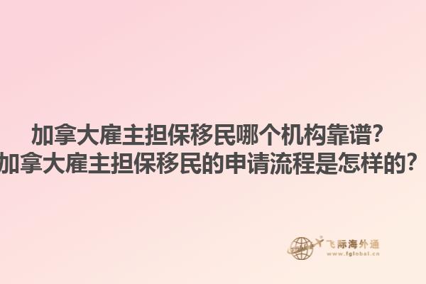 加拿大雇主擔(dān)保移民哪個機(jī)構(gòu)靠譜？加拿大雇主擔(dān)保移民的申請流程是怎樣的？1.jpg