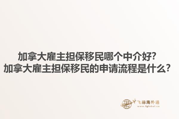 加拿大雇主擔保移民哪個中介好？加拿大雇主擔保移民的申請流程是什么？