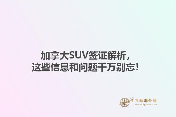 加拿大SUV簽證解析，這些信息和問題千萬別忘！1.jpg