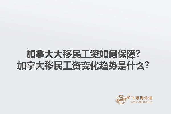 加拿大大移民工資如何保障？加拿大移民工資變化趨勢(shì)是什么？1.jpg