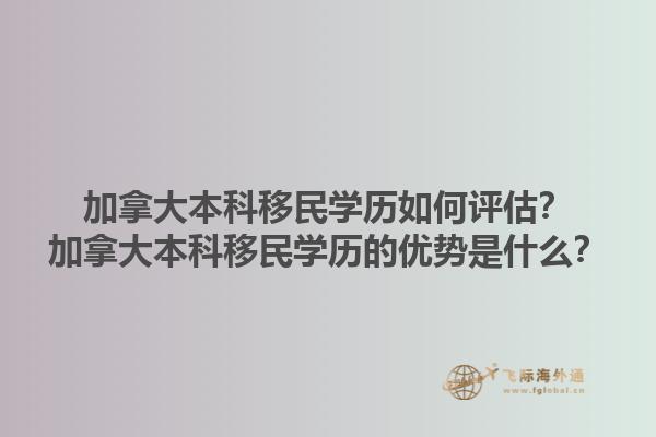 加拿大本科移民學(xué)歷如何評估？加拿大本科移民學(xué)歷的優(yōu)勢是什么？1.jpg