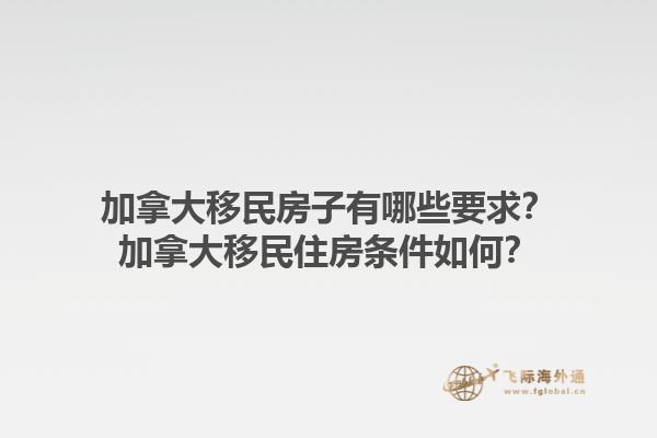 加拿大移民房子有哪些要求？加拿大移民住房條件如何？1.jpg