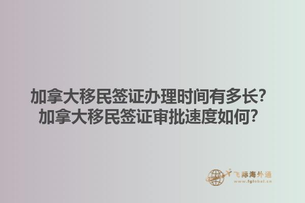加拿大移民簽證辦理時(shí)間有多長(zhǎng)？加拿大移民簽證審批速度如何？1.jpg