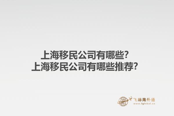 上海移民公司有哪些？上海移民公司有哪些推薦？1.jpg