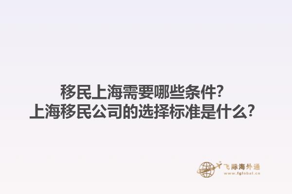 移民上海需要哪些條件？上海移民公司的選擇標(biāo)準(zhǔn)是什么？1.jpg