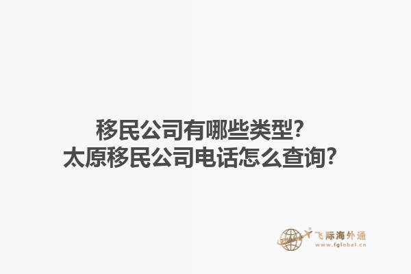 移民公司有哪些類型？太原移民公司電話怎么查詢？1.jpg