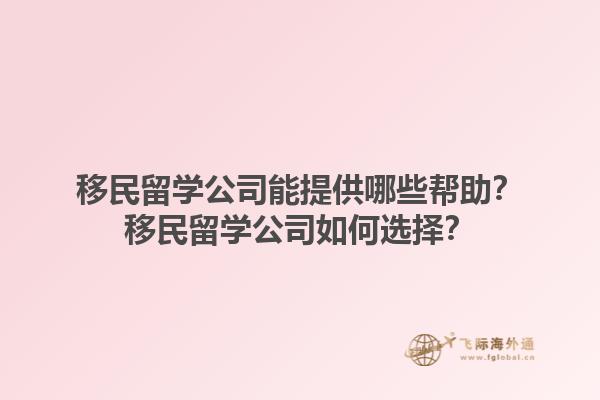 移民留學公司能提供哪些幫助？移民留學公司如何選擇？1.jpg