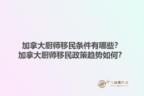 加拿大廚師移民條件有哪些？加拿大廚師移民政策趨勢如何？1.jpg