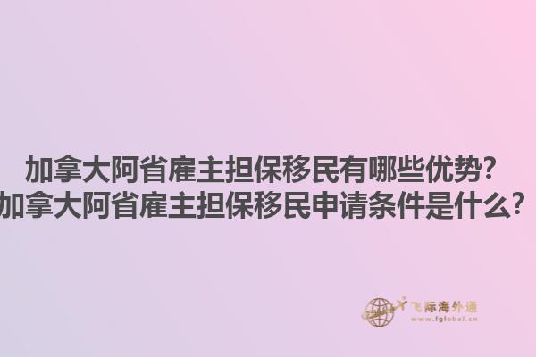 加拿大阿省雇主擔(dān)保移民有哪些優(yōu)勢？加拿大阿省雇主擔(dān)保移民申請條件是什么？1.jpg
