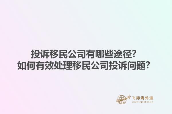 投訴移民公司有哪些途徑？如何有效處理移民公司投訴問題？1.jpg
