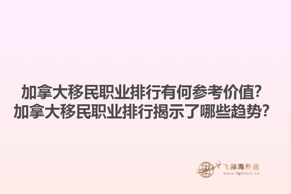 加拿大移民職業(yè)排行有何參考價值？加拿大移民職業(yè)排行揭示了哪些趨勢？1.jpg
