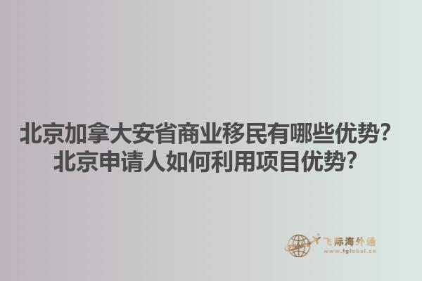 北京加拿大安省商業(yè)移民有哪些優(yōu)勢？北京申請人如何利用項目優(yōu)勢？1.jpg