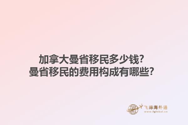 加拿大曼省移民多少錢？曼省移民的費(fèi)用構(gòu)成有哪些？1.jpg