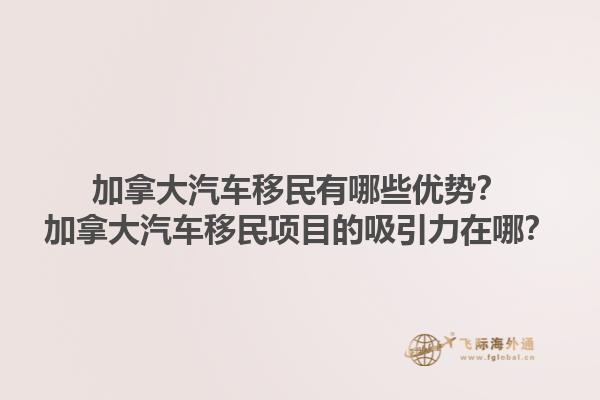 加拿大汽車移民有哪些優(yōu)勢(shì)？加拿大汽車移民項(xiàng)目的吸引力在哪？1.jpg