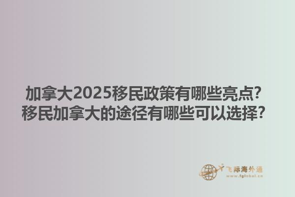 加拿大2025移民政策有哪些亮點？移民加拿大的途徑有哪些可以選擇？1.jpg