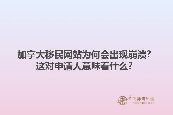 加拿大移民網(wǎng)站為何會(huì)出現(xiàn)崩潰？這對(duì)申請(qǐng)人意味著什么？1.jpg
