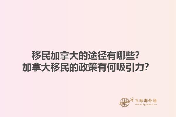 移民加拿大的途徑有哪些？加拿大移民的政策有何吸引力？1.jpg