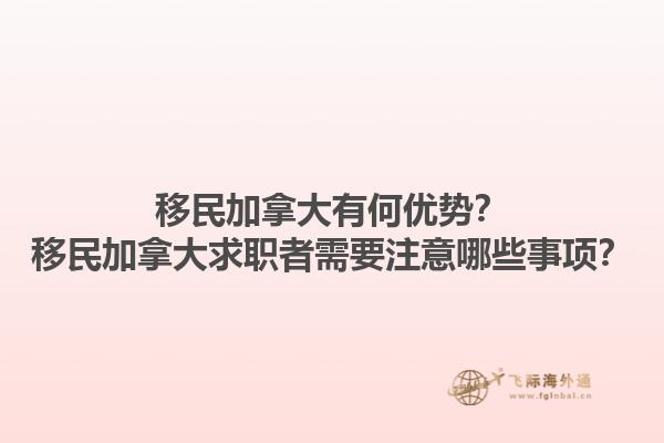 移民加拿大有何優(yōu)勢？移民加拿大求職者需要注意哪些事項？1.jpg