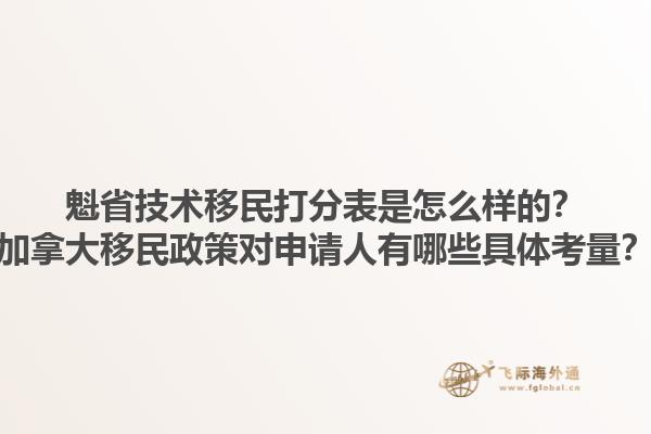魁省技術移民打分表是怎么樣的？加拿大移民政策對申請人有哪些具體考量？1.jpg