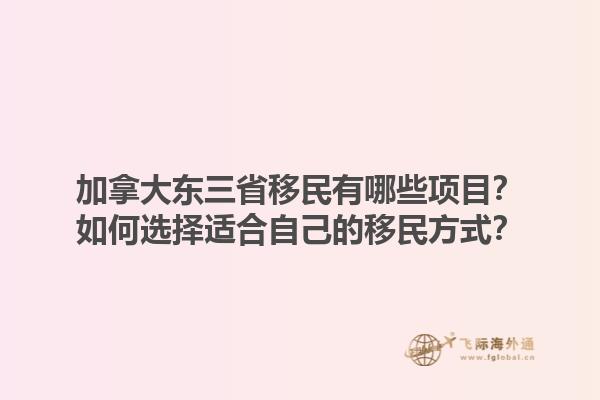 加拿大東三省移民有哪些項目？如何選擇適合自己的移民方式？1.jpg