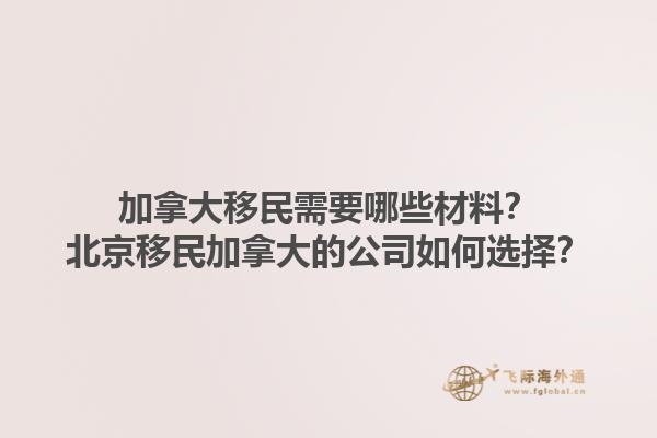 加拿大移民需要哪些材料？北京移民加拿大的公司如何選擇？1.jpg