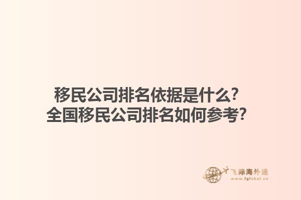 移民公司排名依據(jù)是什么？全國移民公司排名如何參考？1.jpg