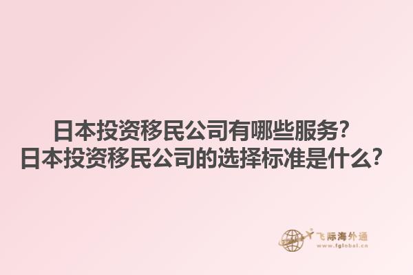 日本投資移民公司有哪些服務(wù)？日本投資移民公司的選擇標(biāo)準(zhǔn)是什么？1.jpg