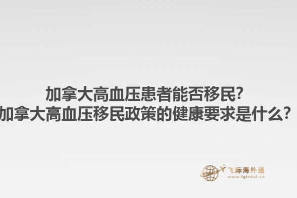 加拿大高血壓患者能否移民？加拿大高血壓移民政策的健康要求是什么？1.jpg