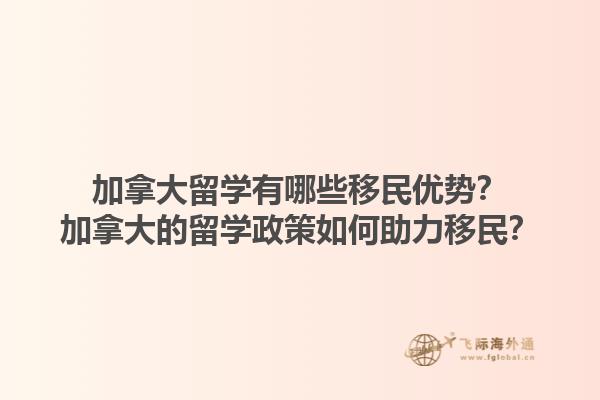 加拿大留學(xué)有哪些移民優(yōu)勢？加拿大的留學(xué)政策如何助力移民？1.jpg
